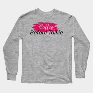 Coffee Before Talkie Long Sleeve T-Shirt